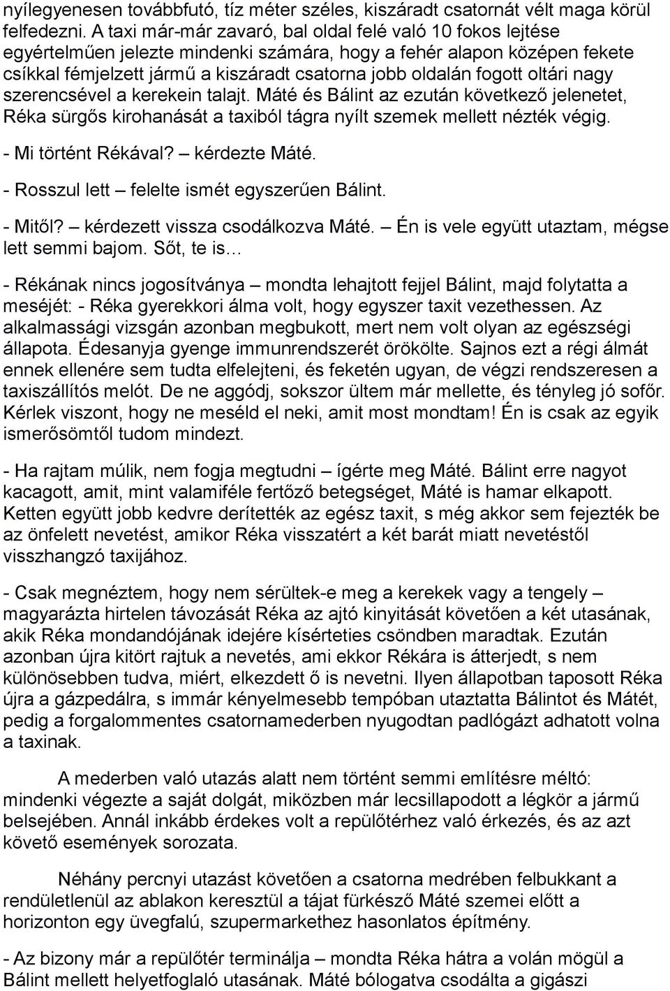 oltári nagy szerencsével a kerekein talajt. Máté és Bálint az ezután következő jelenetet, Réka sürgős kirohanását a taxiból tágra nyílt szemek mellett nézték végig. - Mi történt Rékával?