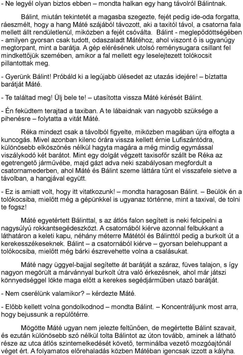 fejét csóválta. Bálint - meglepődöttségében - amilyen gyorsan csak tudott, odaszaladt Mátéhoz, ahol viszont ő is ugyanúgy megtorpant, mint a barátja.