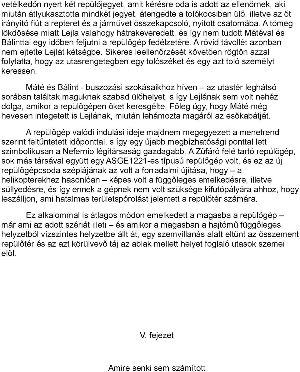 A rövid távollét azonban nem ejtette Lejlát kétségbe. Sikeres leellenőrzését követően rögtön azzal folytatta, hogy az utasrengetegben egy tolószéket és egy azt toló személyt keressen.