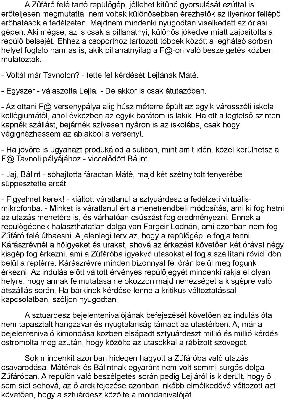 Ehhez a csoporthoz tartozott többek között a leghátsó sorban helyet foglaló hármas is, akik pillanatnyilag a F@-on való beszélgetés közben mulatoztak. - Voltál már Tavnolon?