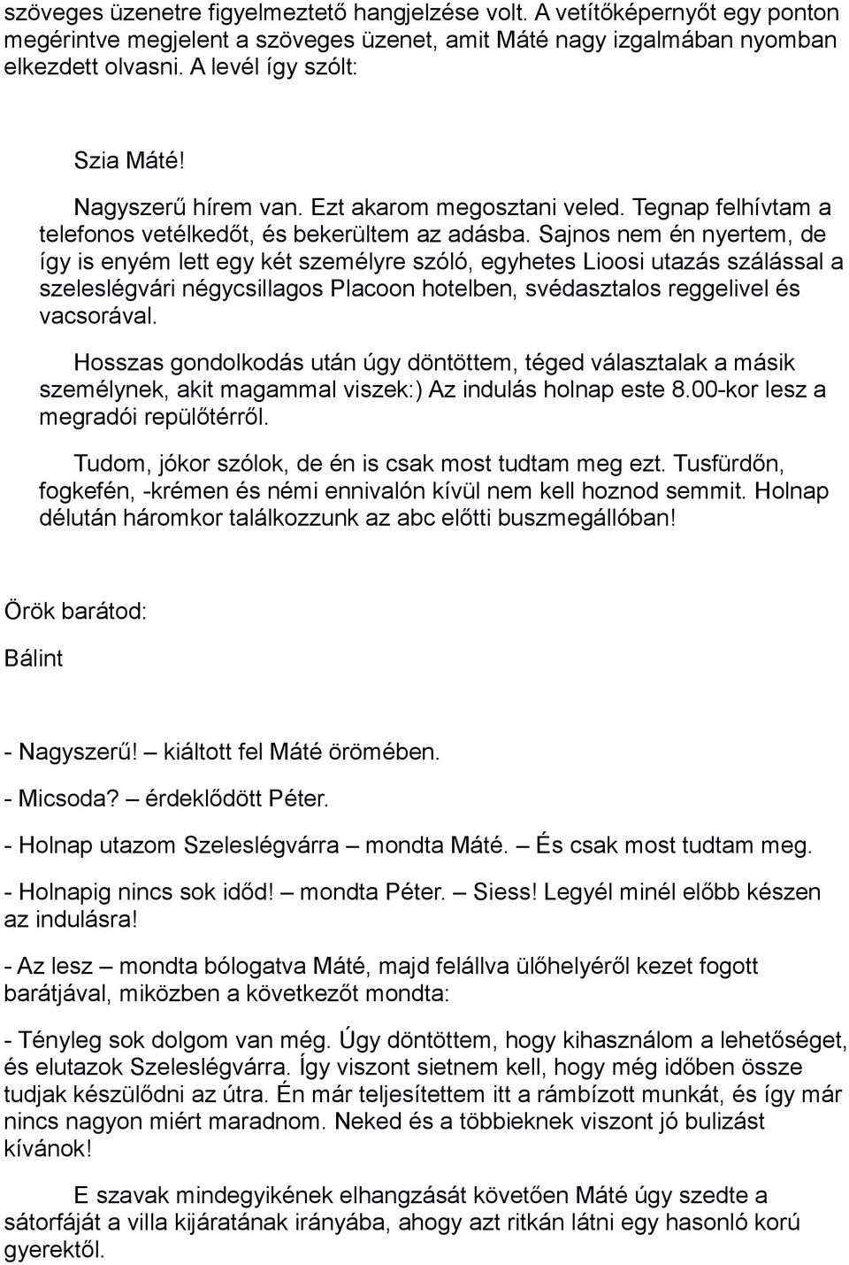 Sajnos nem én nyertem, de így is enyém lett egy két személyre szóló, egyhetes Lioosi utazás szálással a szeleslégvári négycsillagos Placoon hotelben, svédasztalos reggelivel és vacsorával.