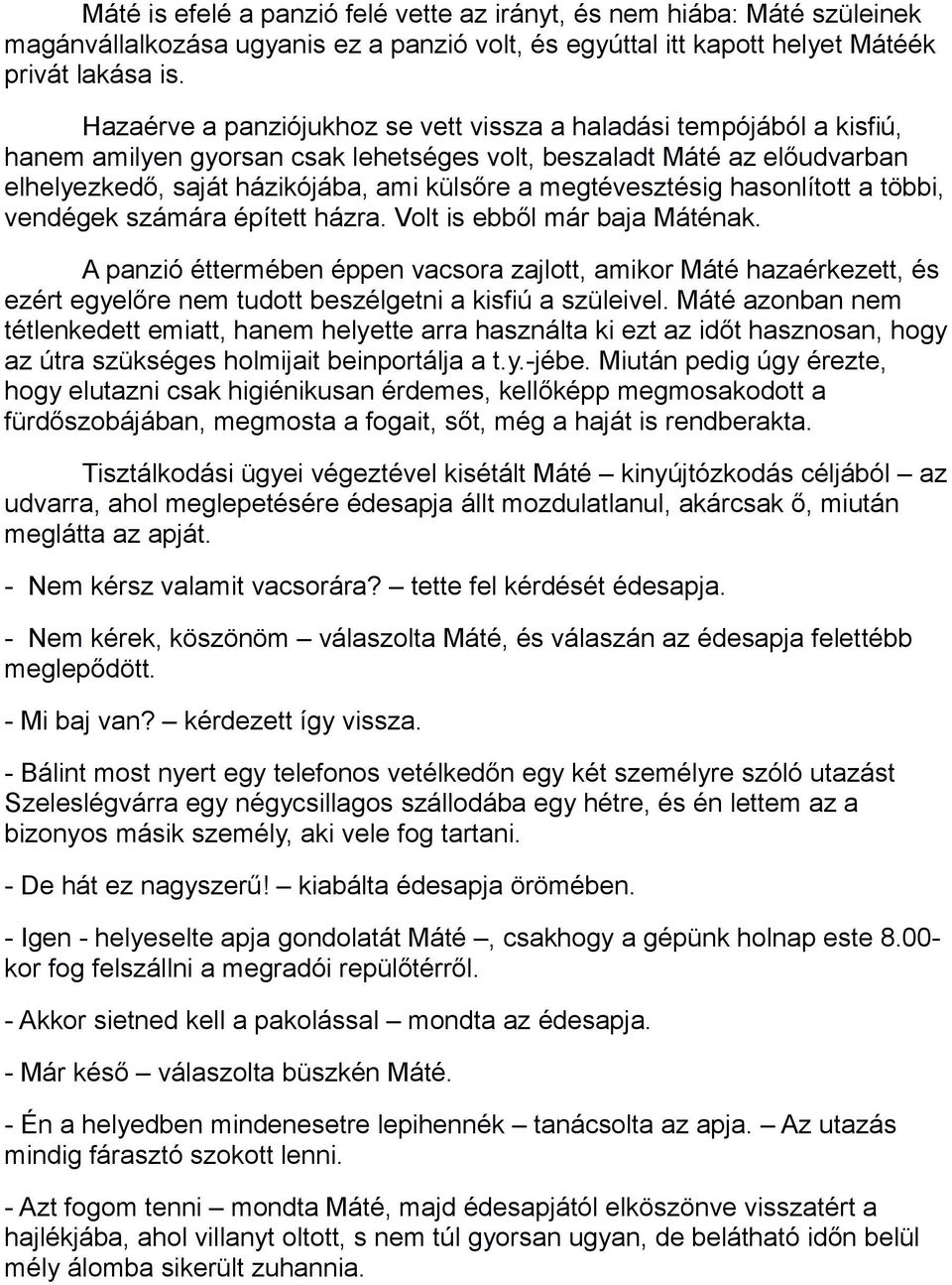 megtévesztésig hasonlított a többi, vendégek számára épített házra. Volt is ebből már baja Máténak.