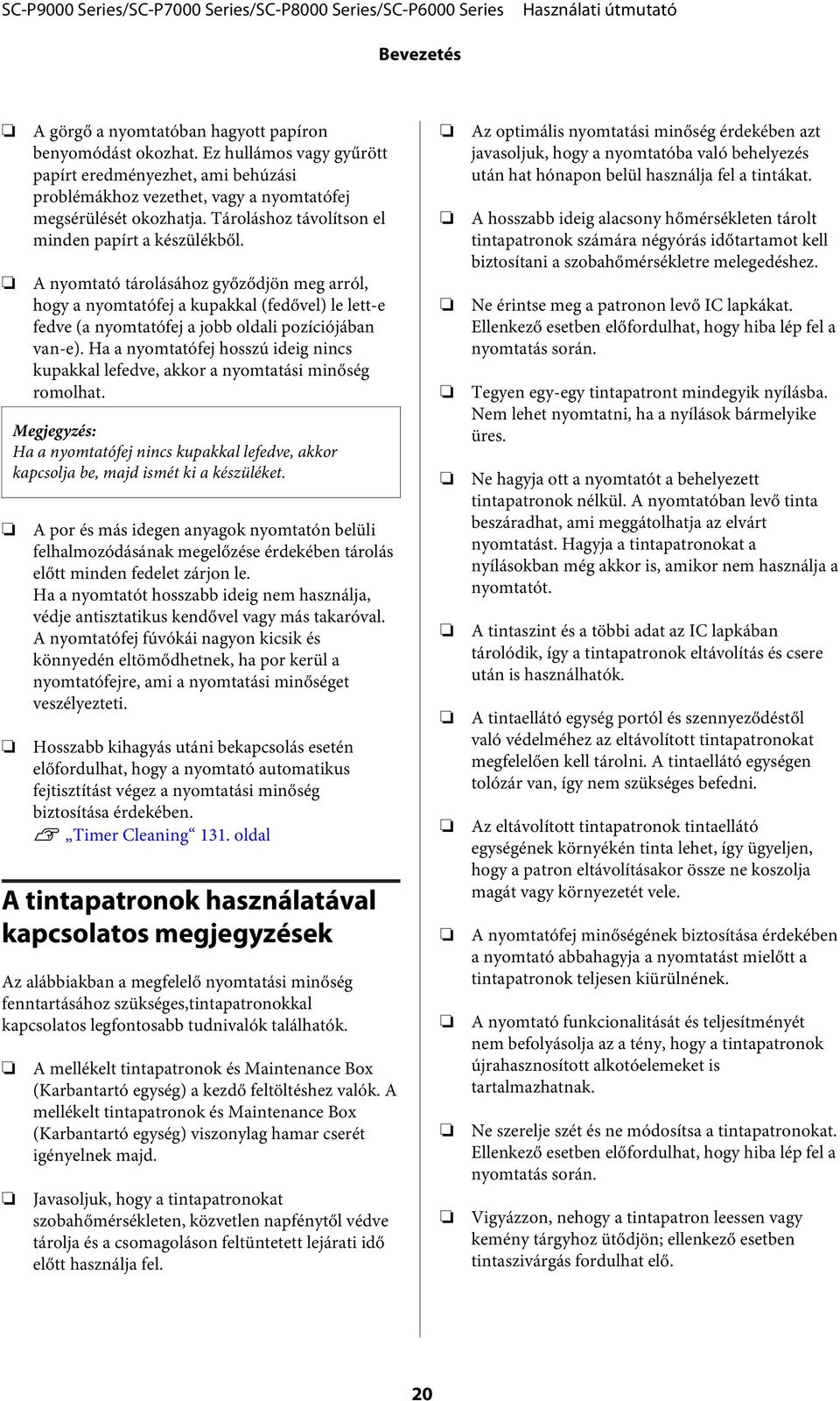 A nyomtató tárolásához győződjön meg arról, hogy a nyomtatófej a kupakkal (fedővel) le lett-e fedve (a nyomtatófej a jobb oldali pozíciójában van-e).