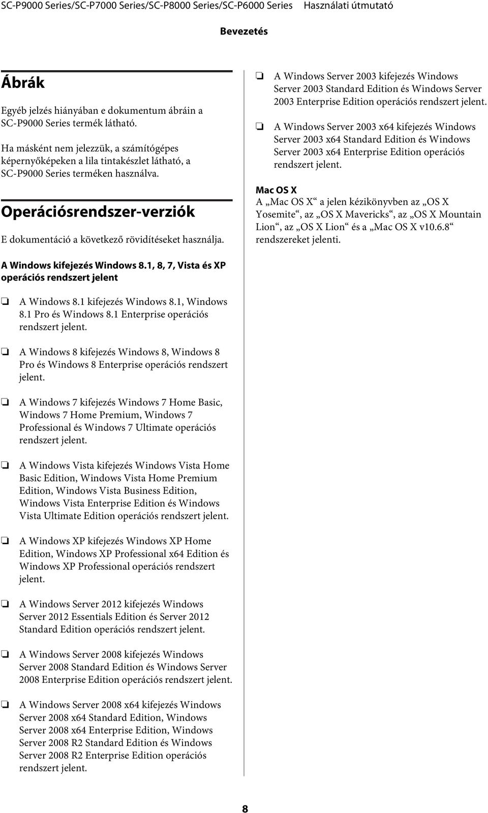 A Windows Server 2003 kifejezés Windows Server 2003 Standard Edition és Windows Server 2003 Enterprise Edition operációs rendszert jelent.