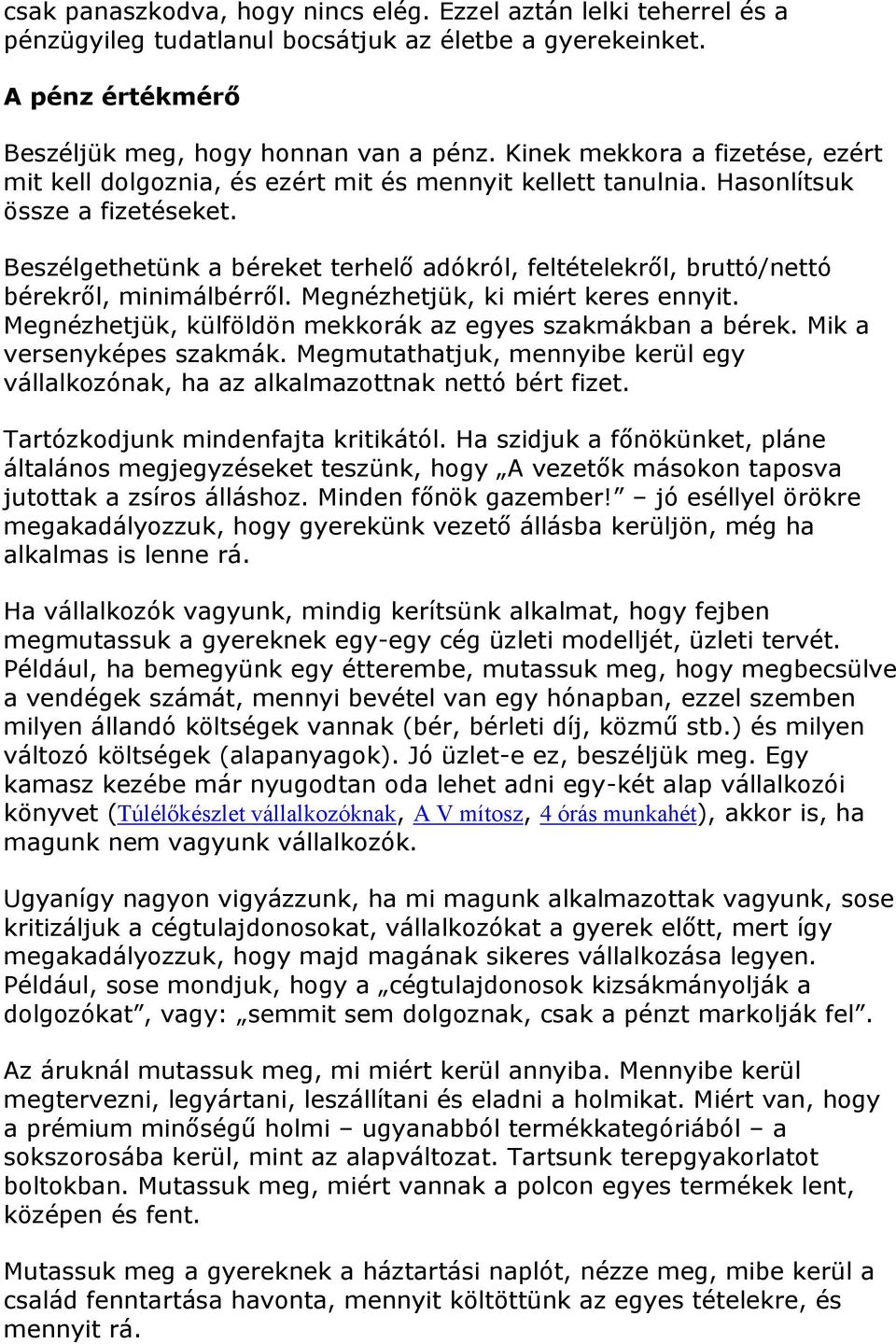 Beszélgethetünk a béreket terhelő adókról, feltételekről, bruttó/nettó bérekről, minimálbérről. Megnézhetjük, ki miért keres ennyit. Megnézhetjük, külföldön mekkorák az egyes szakmákban a bérek.