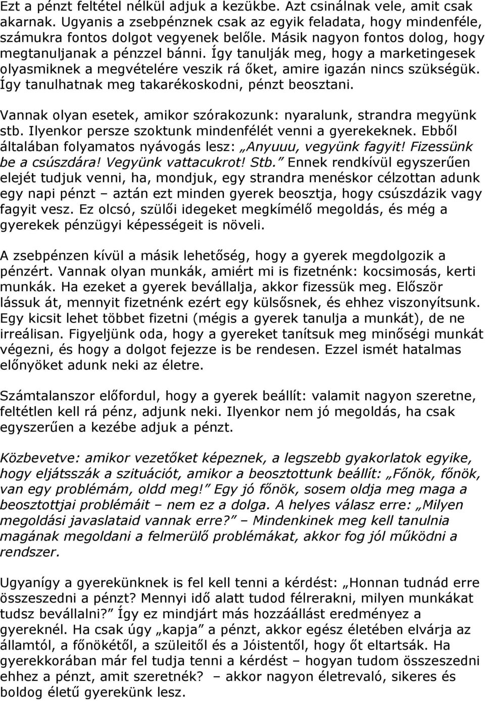 Így tanulhatnak meg takarékoskodni, pénzt beosztani. Vannak olyan esetek, amikor szórakozunk: nyaralunk, strandra megyünk stb. Ilyenkor persze szoktunk mindenfélét venni a gyerekeknek.