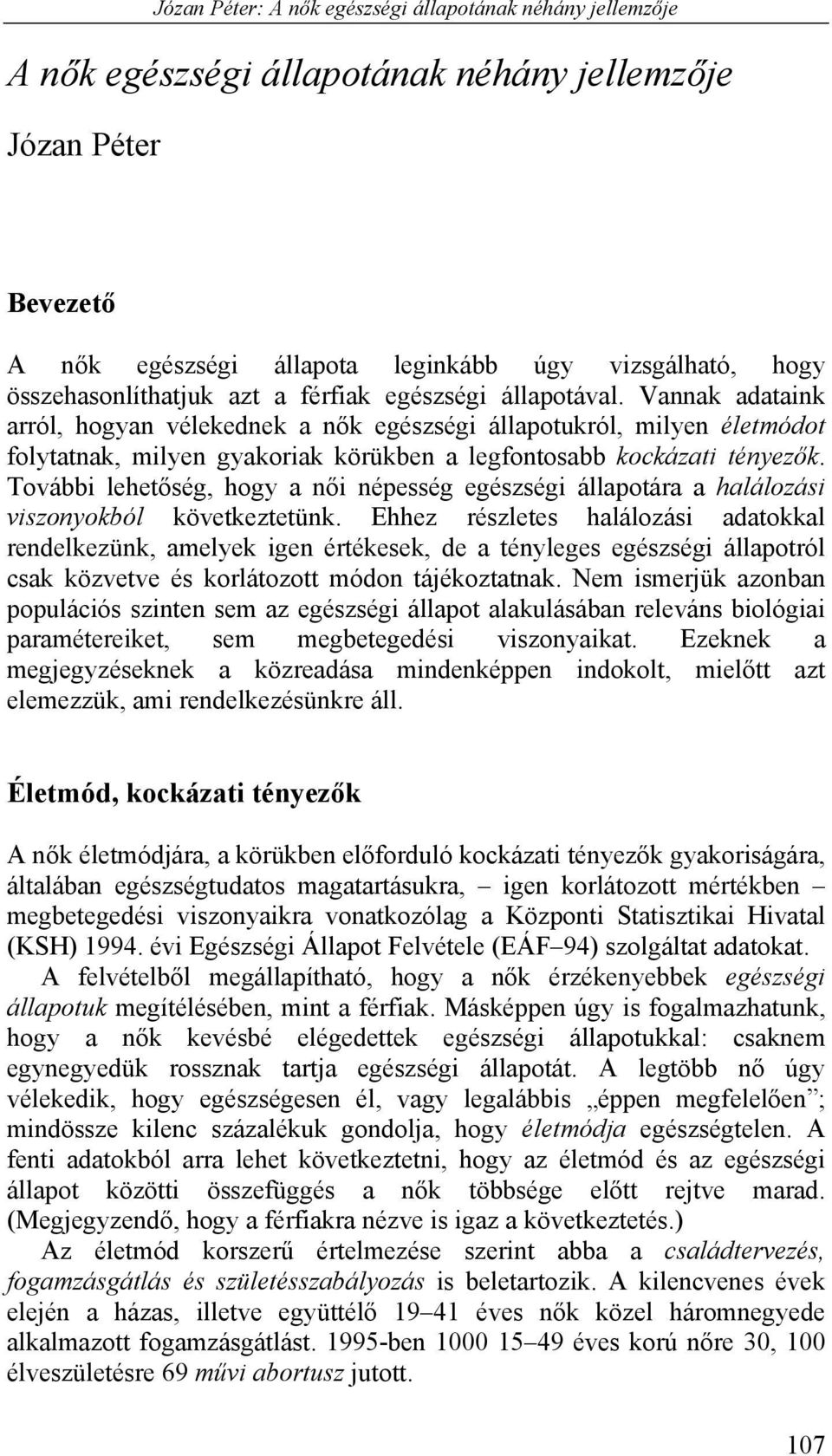 Vannak adataink arról, hogyan vélekednek a nők egészségi állapotukról, milyen életmódot folytatnak, milyen gyakoriak körükben a legfontosabb kockázati tényezők.