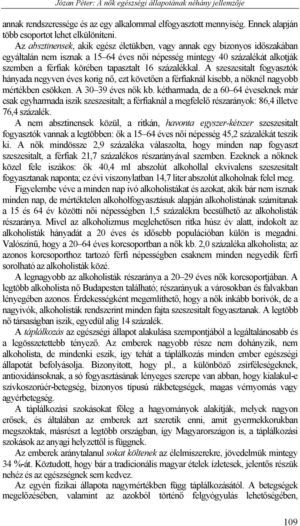 százalékkal. A szeszesitalt fogyasztók hányada negyven éves korig nő, ezt követően a férfiaknál kisebb, a nőknél nagyobb mértékben csökken. A 30 39 éves nők kb.