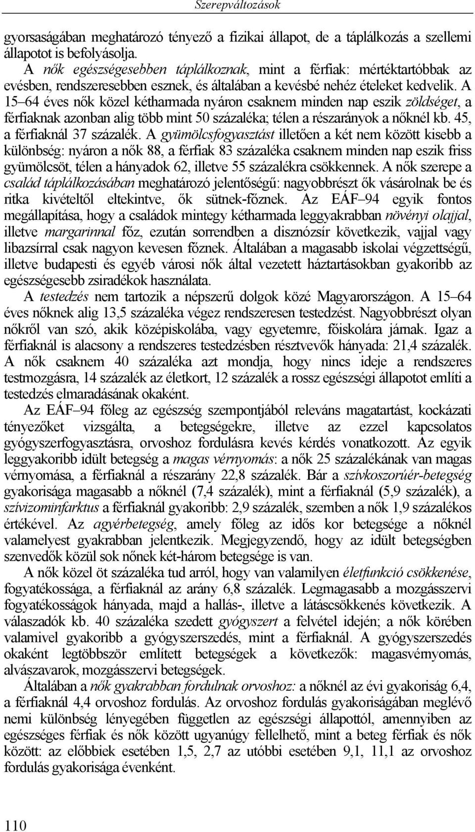 A 15 64 éves nők közel kétharmada nyáron csaknem minden nap eszik zöldséget, a férfiaknak azonban alig több mint 50 százaléka; télen a részarányok a nőknél kb. 45, a férfiaknál 37 százalék.