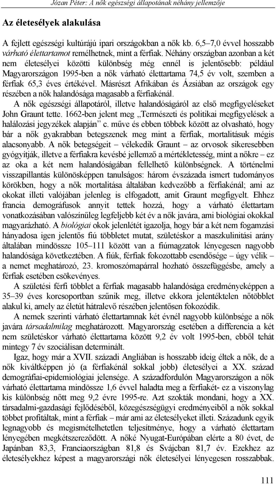 Néhány országban azonban a két nem életesélyei közötti különbség még ennél is jelentősebb: például Magyarországon 1995-ben a nők várható élettartama 74,5 év volt, szemben a férfiak 65,3 éves