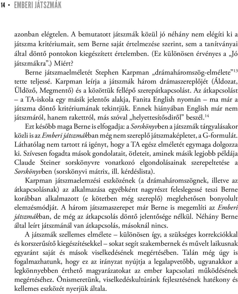 (Ez különösen érvényes a Jó játszmákra.) Miért? Berne játszmaelméletét Stephen Karpman drámaháromszög-elmélete 13 tette teljessé.