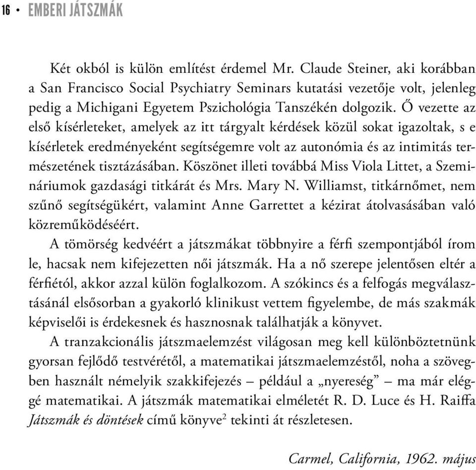 Ő vezette az első kísérleteket, amelyek az itt tárgyalt kérdések közül sokat igazoltak, s e kísérletek eredményeként segítségemre volt az autonómia és az intimitás természetének tisztázásában.