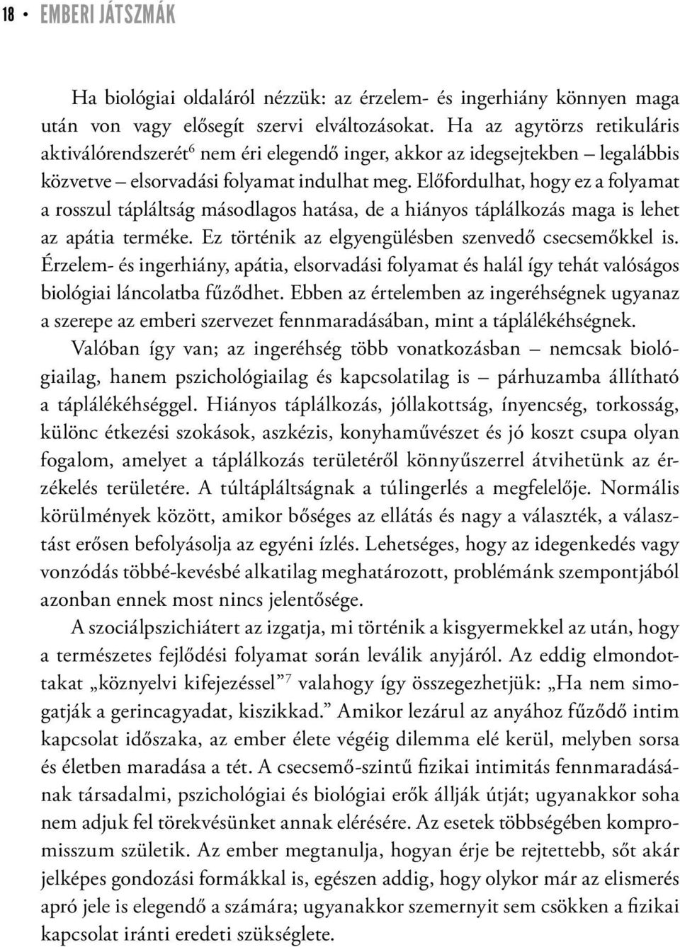 Előfordulhat, hogy ez a folyamat a rosszul tápláltság másodlagos hatása, de a hiányos táplálkozás maga is lehet az apátia terméke. Ez történik az elgyengülésben szenvedő csecsemőkkel is.