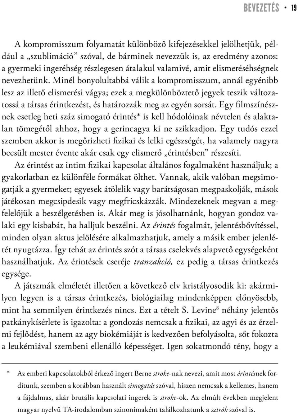 Minél bonyolultabbá válik a kompromisszum, annál egyénibb lesz az illető elismerési vágya; ezek a megkülönböztető jegyek teszik változatossá a társas érintkezést, és határozzák meg az egyén sorsát.