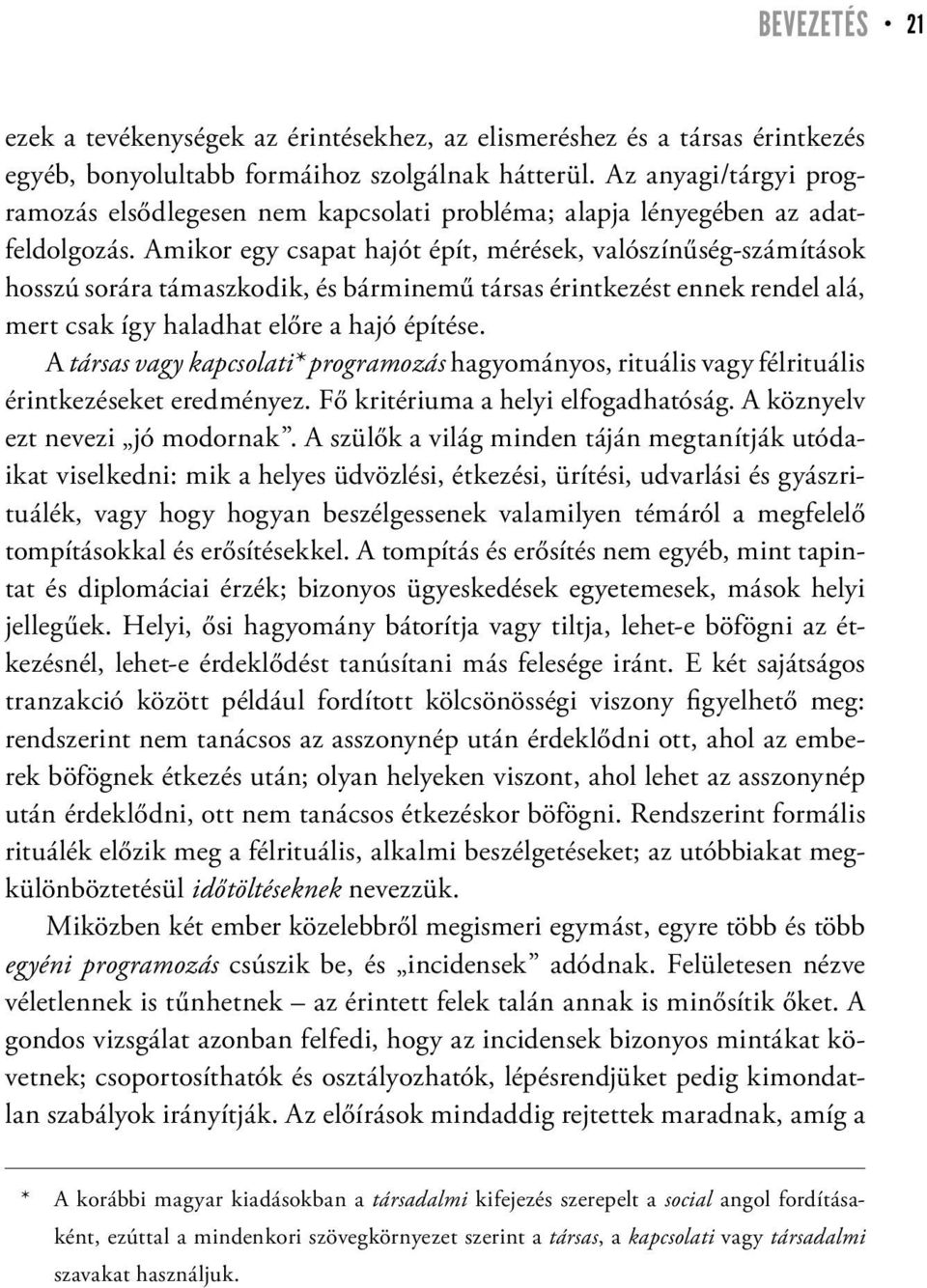 Amikor egy csapat hajót épít, mérések, valószínűség-számítások hosszú sorára támaszkodik, és bárminemű társas érintkezést ennek rendel alá, mert csak így haladhat előre a hajó építése.