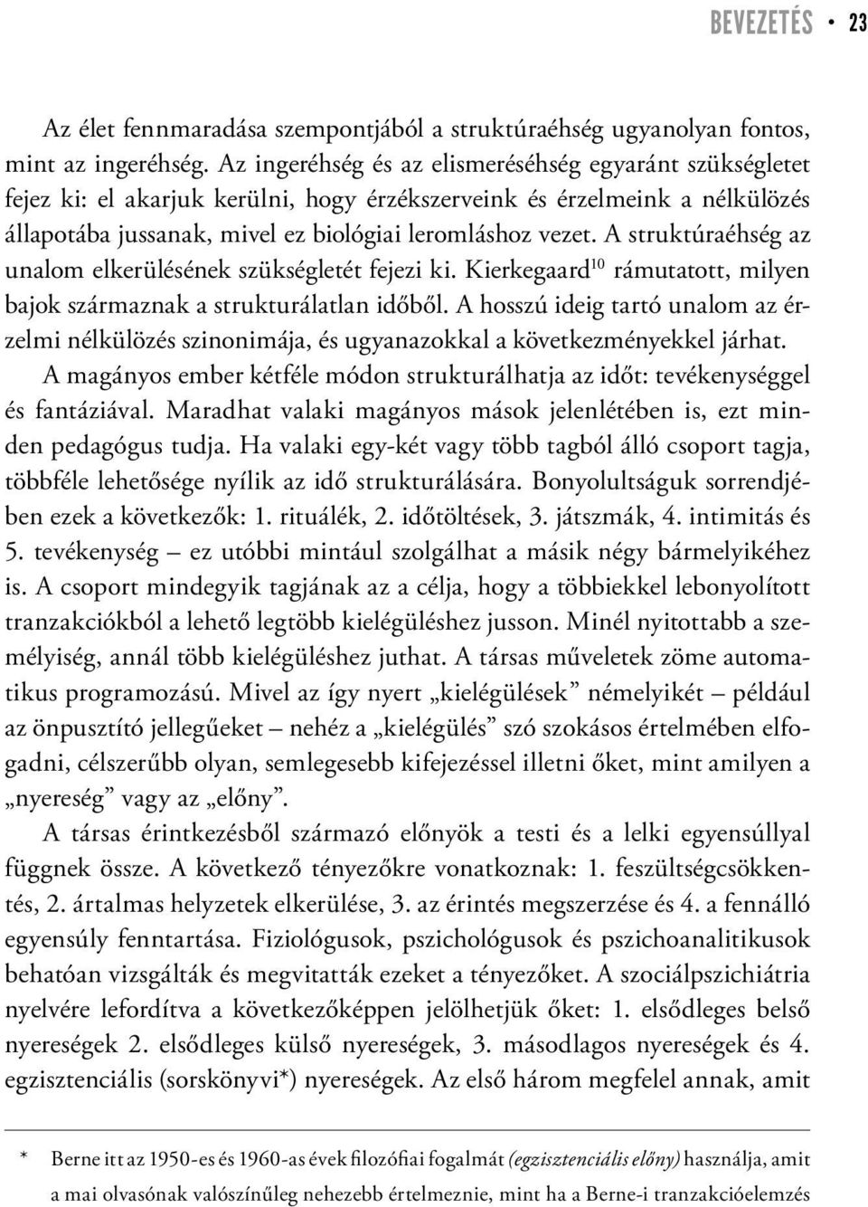 A struktúraéhség az unalom elkerülésének szükségletét fejezi ki. Kierkegaard 10 rámutatott, milyen bajok származnak a strukturálatlan időből.