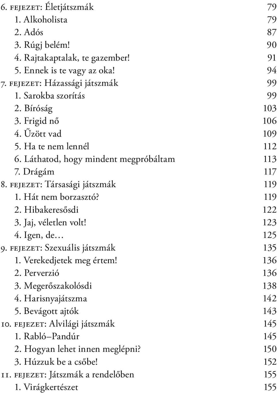 Hát nem borzasztó? 119 2. Hibakeresősdi 122 3. Jaj, véletlen volt! 123 4. Igen, de 125 9. fejezet: Szexuális játszmák 135 1. Verekedjetek meg értem! 136 2. Perverzió 136 3. Megerőszakolósdi 138 4.