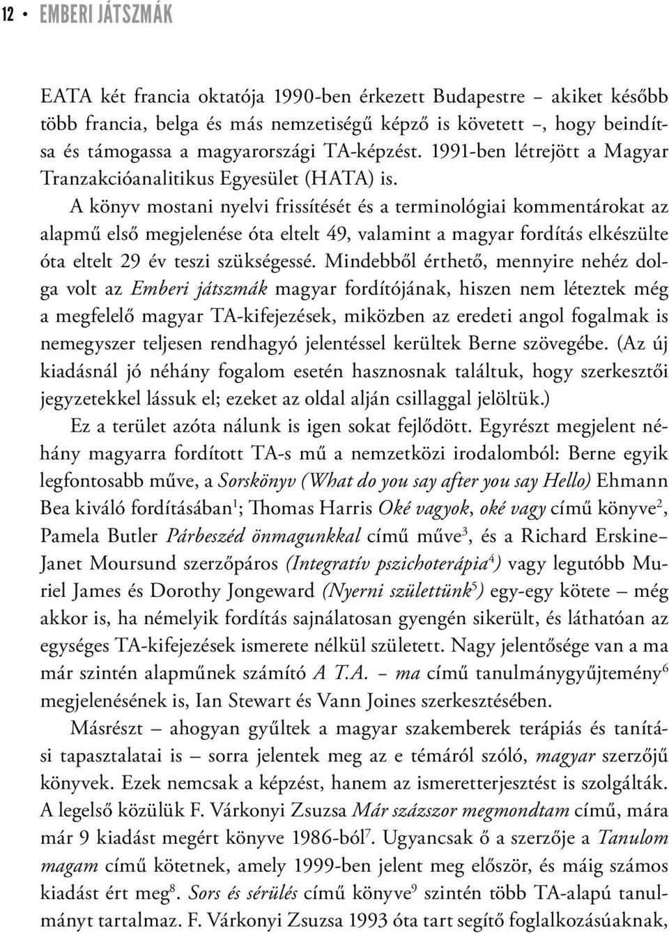 A könyv mostani nyelvi frissítését és a terminológiai kommentárokat az alapmű első megjelenése óta eltelt 49, valamint a magyar fordítás elkészülte óta eltelt 29 év teszi szükségessé.