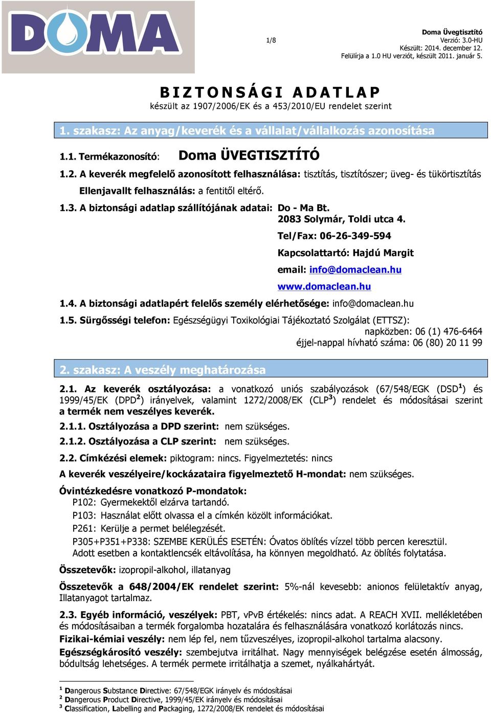 A biztonsági adatlap szállítójának adatai: Do - Ma Bt. 2083 Solymár, Toldi utca 4. Tel/Fax: 06-26-349-594 Kapcsolattartó: Hajdú Margit email: info@domaclean.hu www.domaclean.hu 1.4. A biztonsági adatlapért felelős személy elérhetősége: info@domaclean.