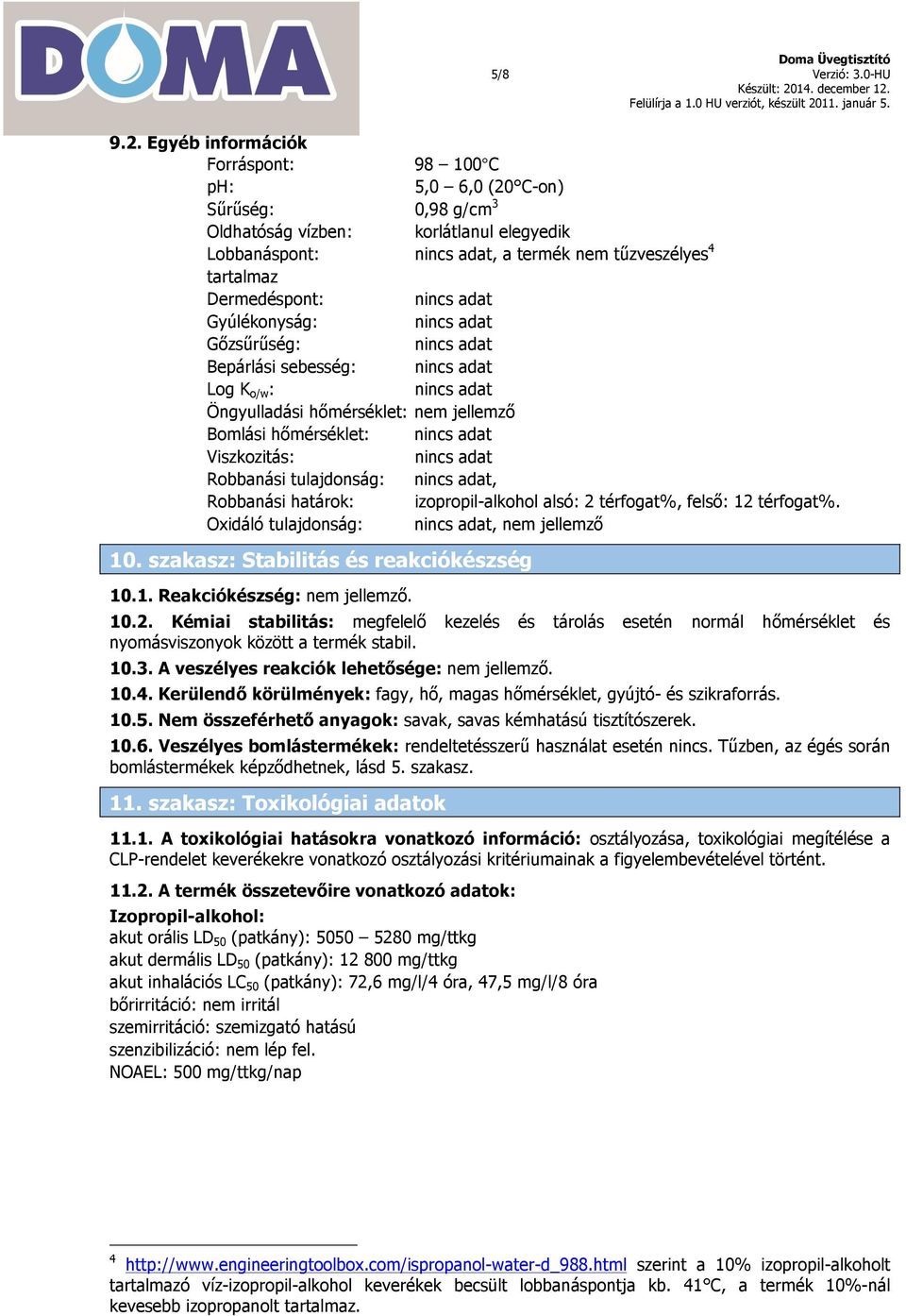 Gyúlékonyság: Gőzsűrűség: Bepárlási sebesség: Log K o/w : Öngyulladási hőmérséklet: nem jellemző Bomlási hőmérséklet: Viszkozitás: Robbanási tulajdonság:, Robbanási határok: izopropil-alkohol alsó: 2