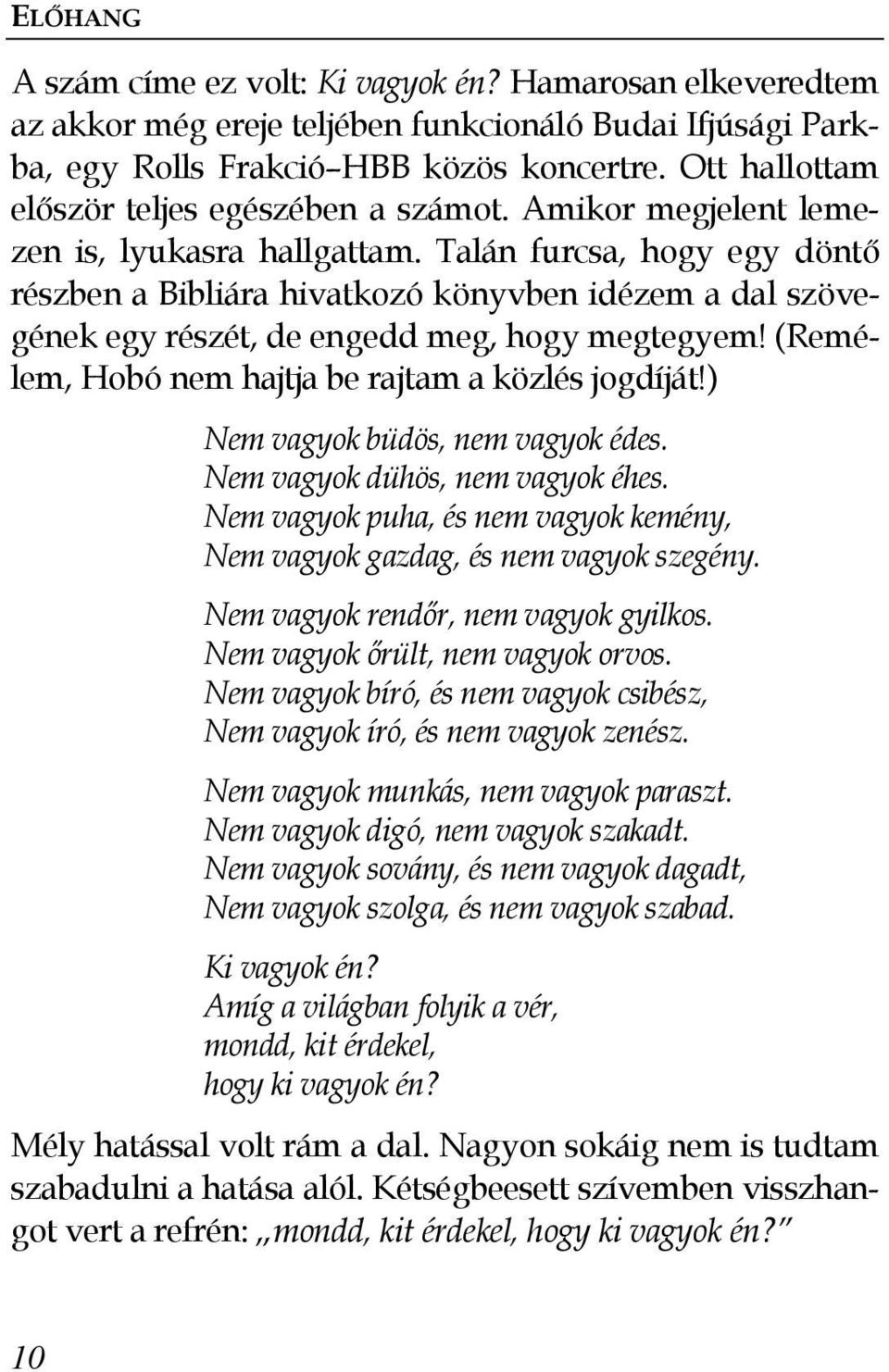 Talán furcsa, hogy egy döntı részben a Bibliára hivatkozó könyvben idézem a dal szövegének egy részét, de engedd meg, hogy megtegyem! (Remélem, Hobó nem hajtja be rajtam a közlés jogdíját!