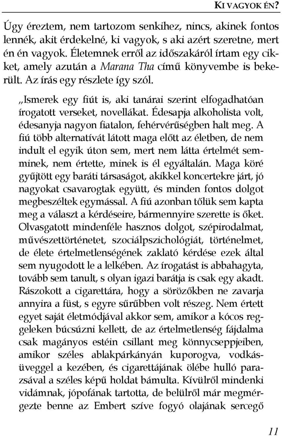 Ismerek egy fiút is, aki tanárai szerint elfogadhatóan írogatott verseket, novellákat. Édesapja alkoholista volt, édesanyja nagyon fiatalon, fehérvérőségben halt meg.