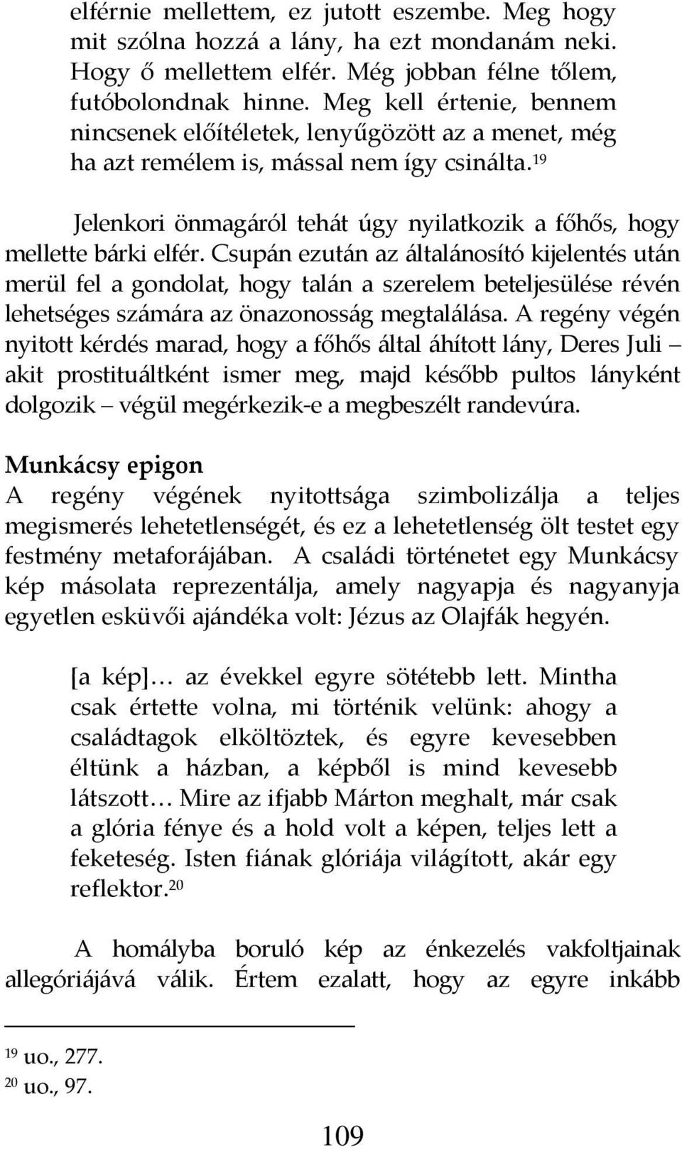 Csup{n ezut{n az {ltal{nosító kijelentés ut{n merül fel a gondolat, hogy tal{n a szerelem beteljesülése révén lehetséges sz{m{ra az önazonoss{g megtal{l{sa.