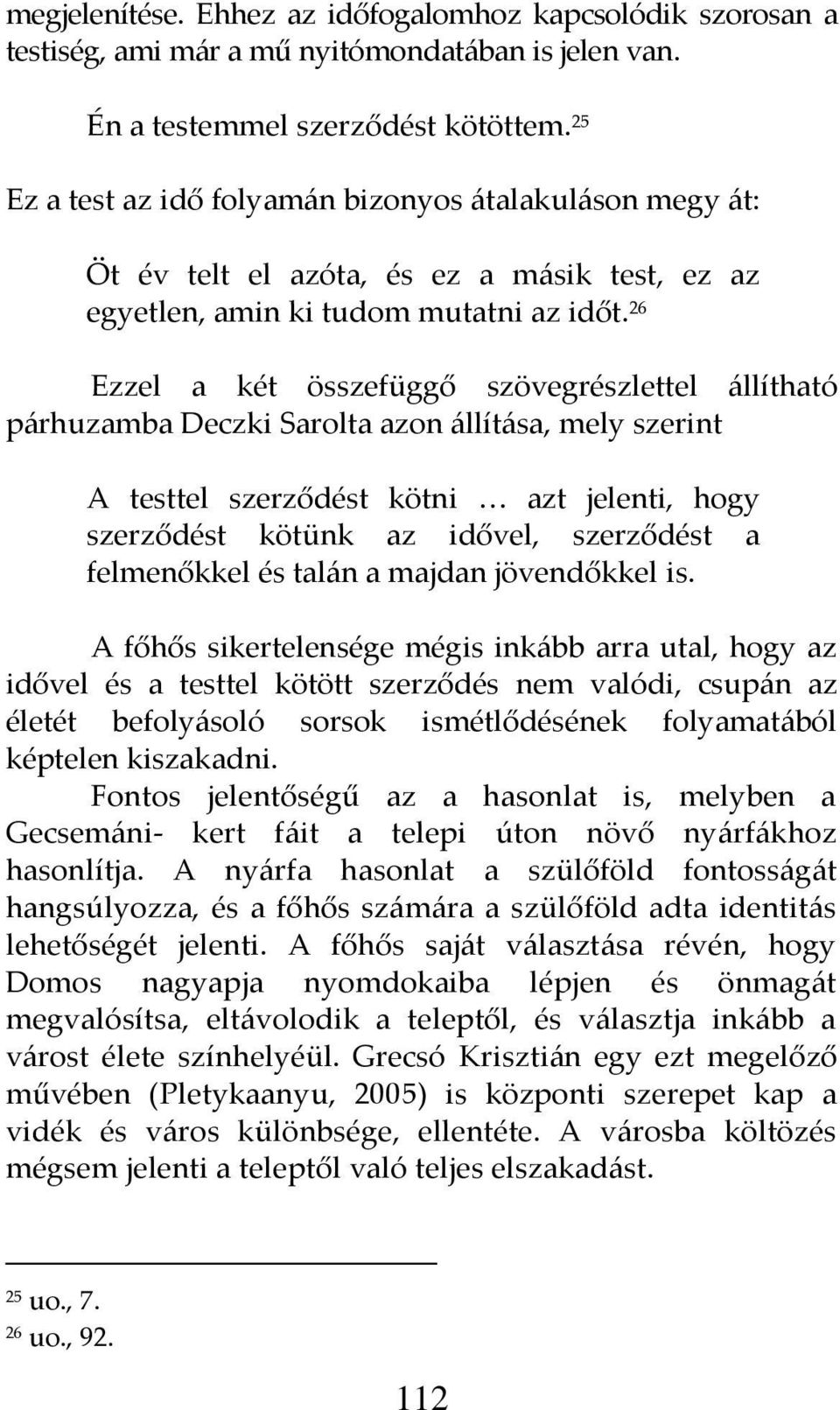 26 Ezzel a két összefüggő szövegrészlettel {llítható p{rhuzamba Deczki Sarolta azon {llít{sa, mely szerint A testtel szerződést kötni azt jelenti, hogy szerződést kötünk az idővel, szerződést a