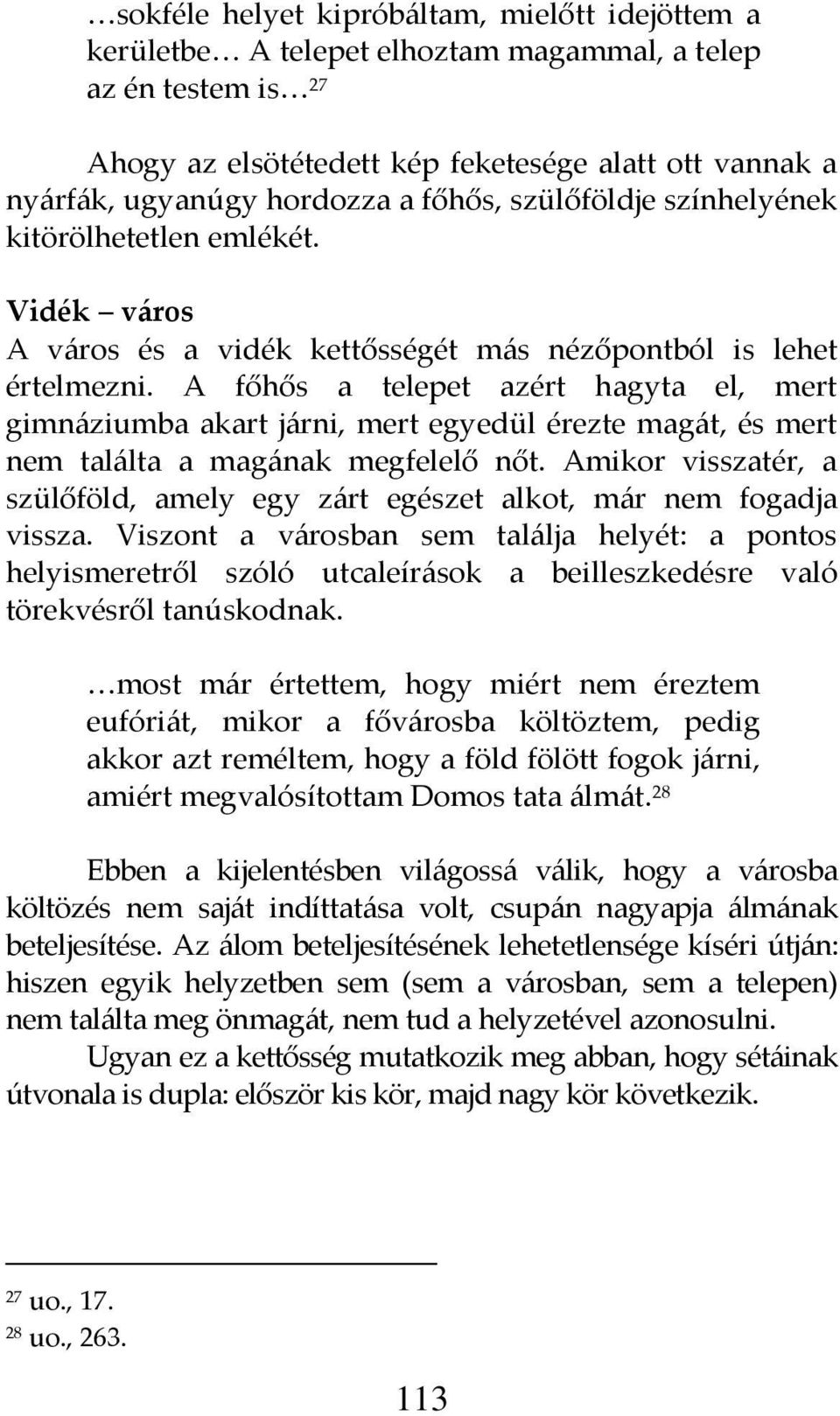 A főhős a telepet azért hagyta el, mert gimn{ziumba akart j{rni, mert egyedül érezte mag{t, és mert nem tal{lta a mag{nak megfelelő nőt.