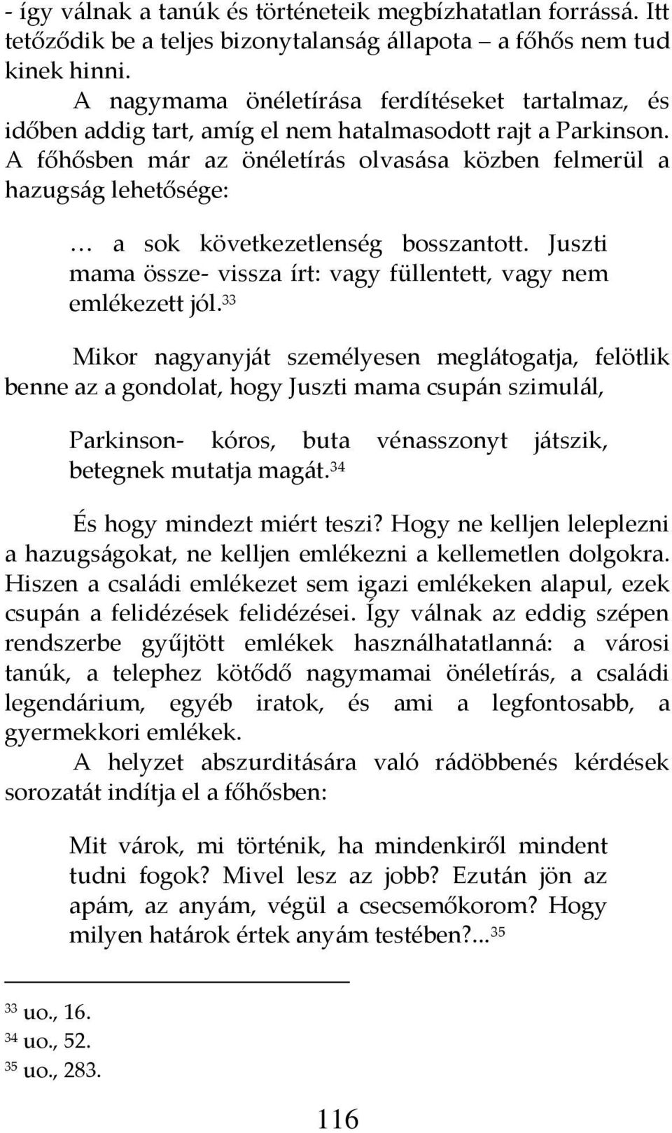 A főhősben m{r az önéletír{s olvas{sa közben felmerül a hazugs{g lehetősége: a sok következetlenség bosszantott. Juszti mama össze- vissza írt: vagy füllentett, vagy nem emlékezett jól.