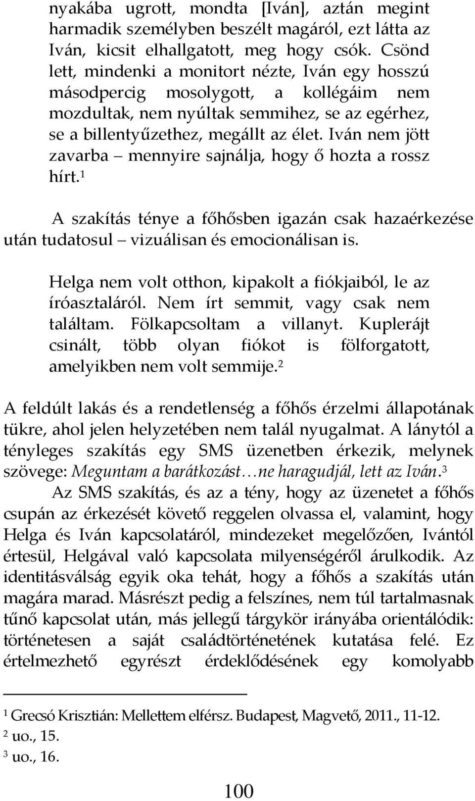 Iv{n nem jött zavarba mennyire sajn{lja, hogy ő hozta a rossz hírt. 1 A szakít{s ténye a főhősben igaz{n csak hazaérkezése ut{n tudatosul vizu{lisan és emocion{lisan is.