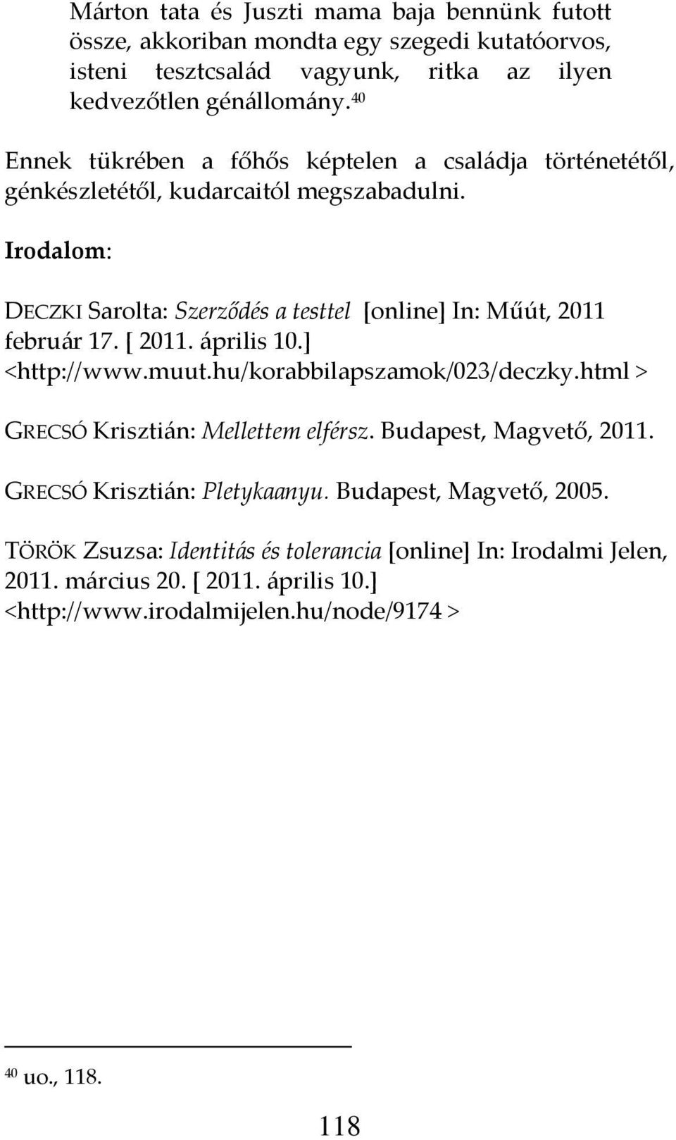 Irodalom: DECZKI Sarolta: Szerződés a testtel *online+ In: Műút, 2011 febru{r 17. * 2011. {prilis 10.+ <http://www.muut.hu/korabbilapszamok/023/deczky.