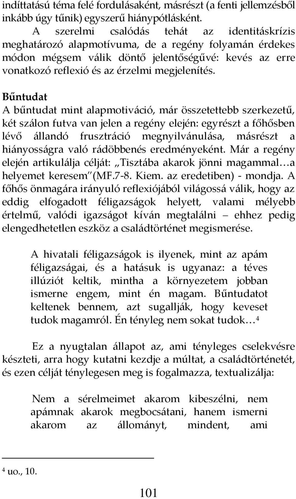 Bűntudat A bűntudat mint alapmotiv{ció, m{r összetettebb szerkezetű, két sz{lon futva van jelen a regény elején: egyrészt a főhősben lévő {llandó frusztr{ció megnyilv{nul{sa, m{srészt a hi{nyoss{gra