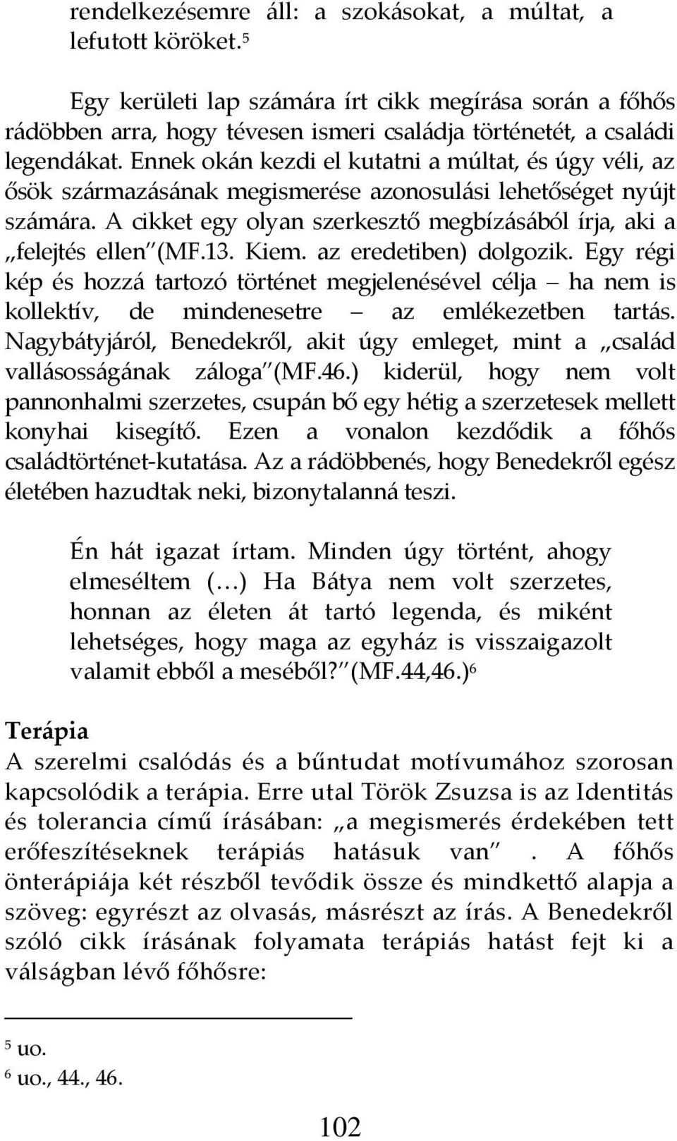 Ennek ok{n kezdi el kutatni a múltat, és úgy véli, az ősök sz{rmaz{s{nak megismerése azonosul{si lehetőséget nyújt sz{m{ra. A cikket egy olyan szerkesztő megbíz{s{ból írja, aki a felejtés ellen (MF.