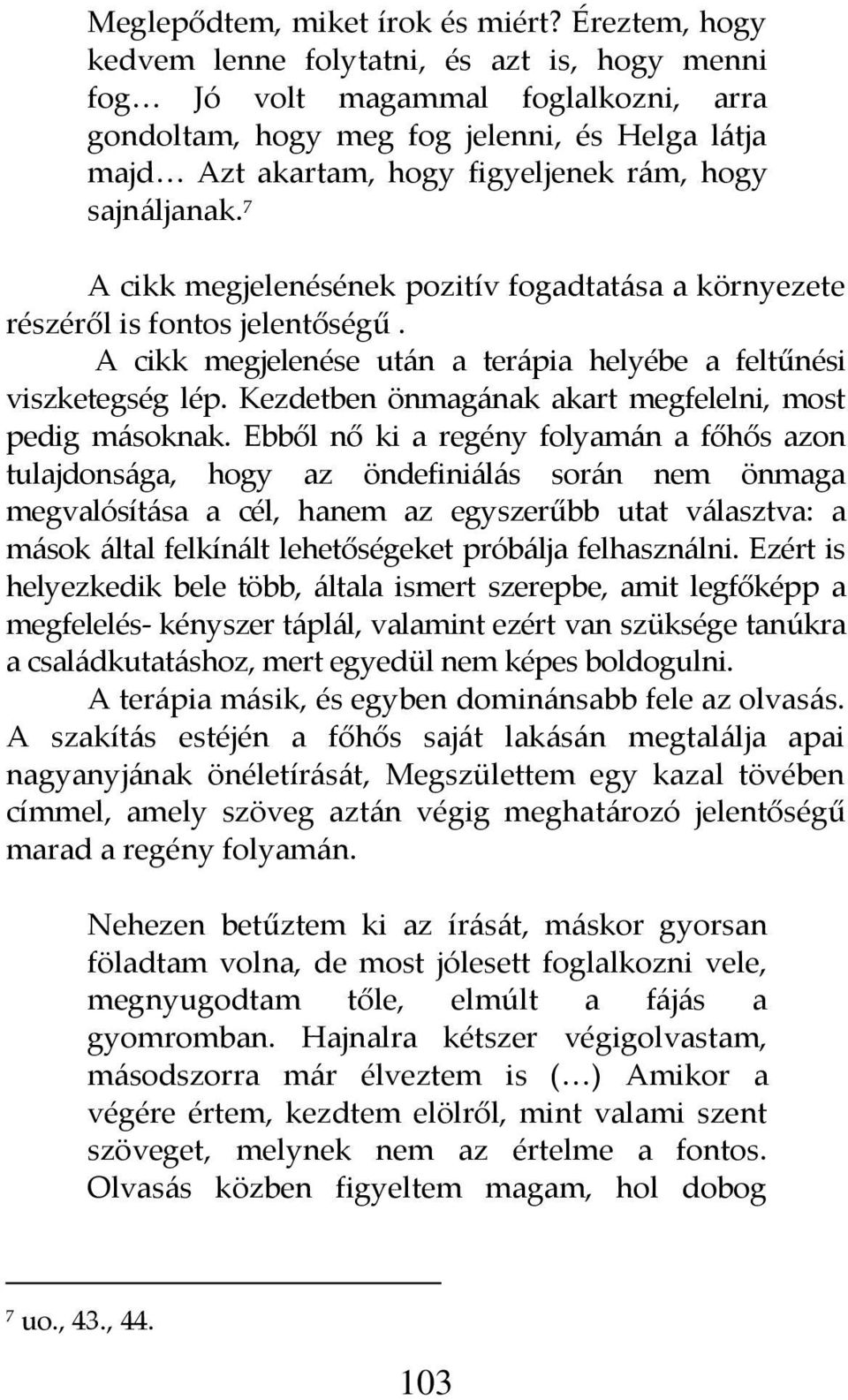 sajn{ljanak. 7 A cikk megjelenésének pozitív fogadtat{sa a környezete részéről is fontos jelentőségű. A cikk megjelenése ut{n a ter{pia helyébe a feltűnési viszketegség lép.