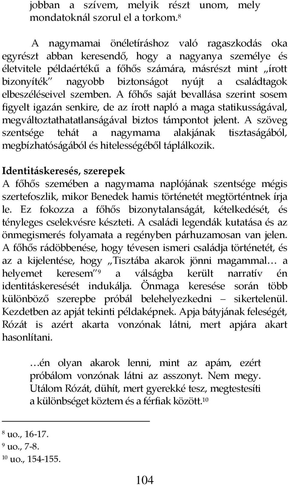 a csal{dtagok elbeszéléseivel szemben. A főhős saj{t bevall{sa szerint sosem figyelt igaz{n senkire, de az írott napló a maga statikuss{g{val, megv{ltoztathatatlans{g{val biztos t{mpontot jelent.