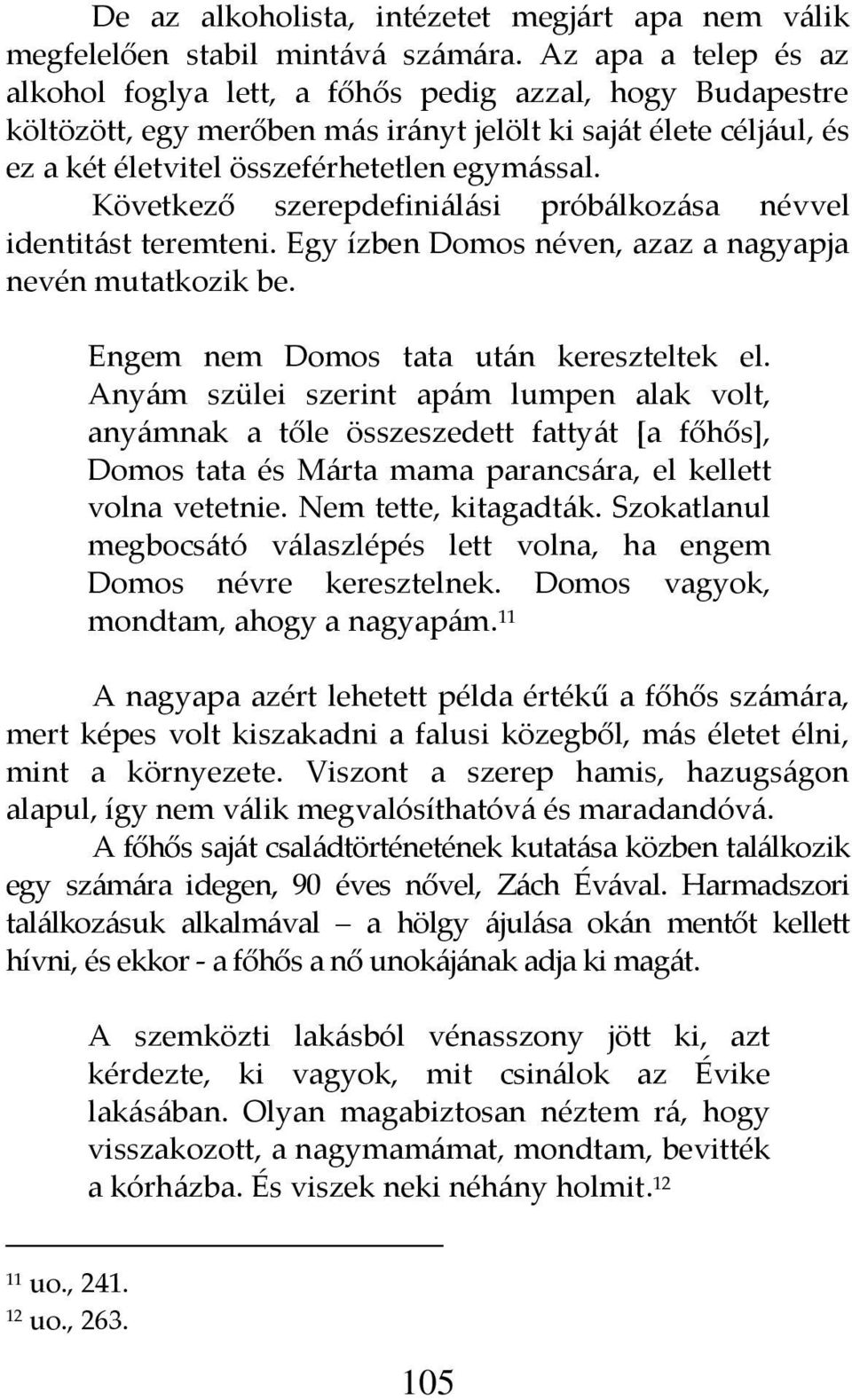 Következő szerepdefini{l{si prób{lkoz{sa névvel identit{st teremteni. Egy ízben Domos néven, azaz a nagyapja nevén mutatkozik be. Engem nem Domos tata ut{n kereszteltek el.