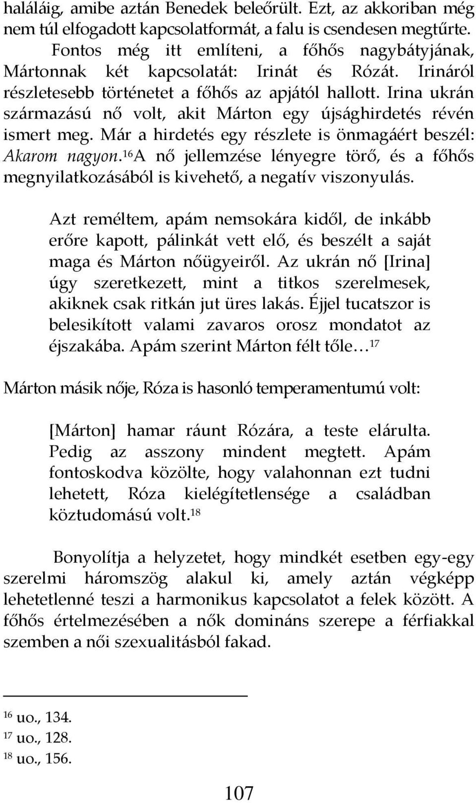 Irina ukr{n sz{rmaz{sú nő volt, akit M{rton egy újs{ghirdetés révén ismert meg. M{r a hirdetés egy részlete is önmag{ért beszél: Akarom nagyon.