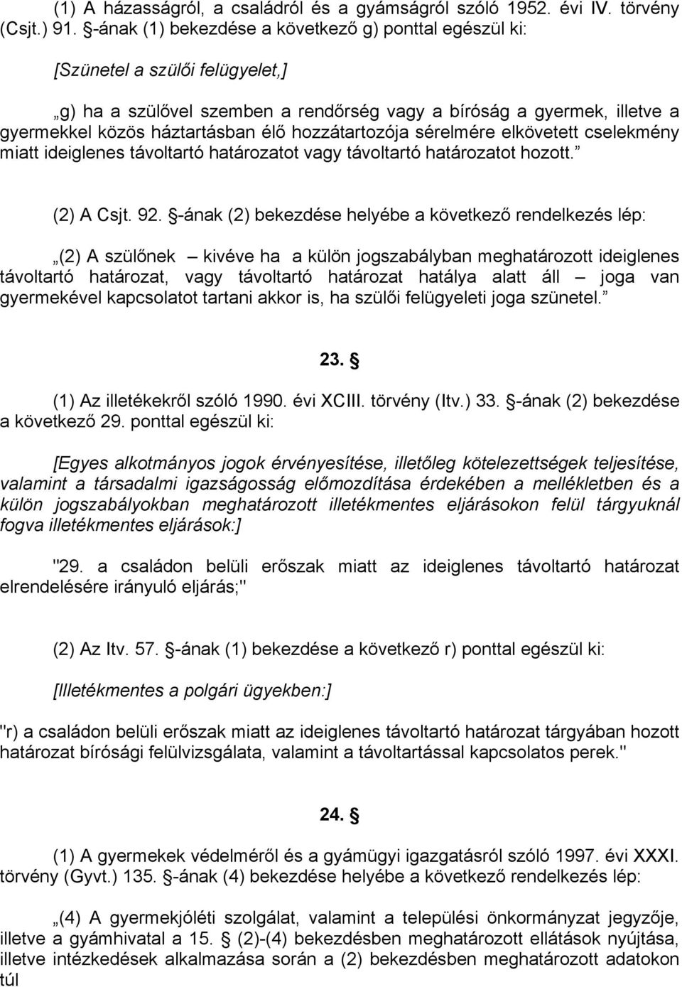 hozzátartozója sérelmére elkövetett cselekmény miatt ideiglenes távoltartó határozatot vagy távoltartó határozatot hozott. (2) A Csjt. 92.