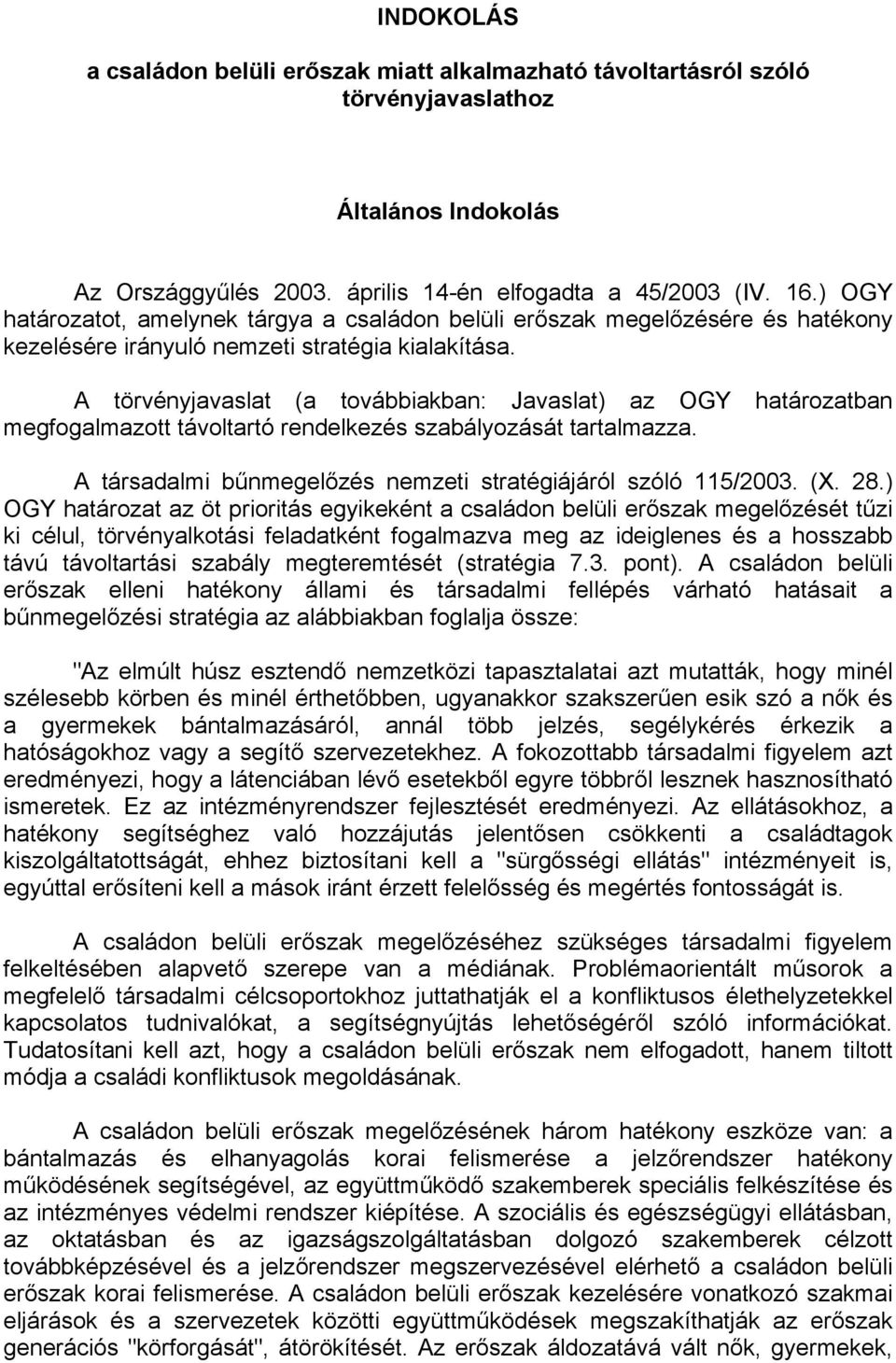 A törvényjavaslat (a továbbiakban: Javaslat) az OGY határozatban megfogalmazott távoltartó rendelkezés szabályozását tartalmazza. A társadalmi bűnmegelőzés nemzeti stratégiájáról szóló 115/2003. (X.