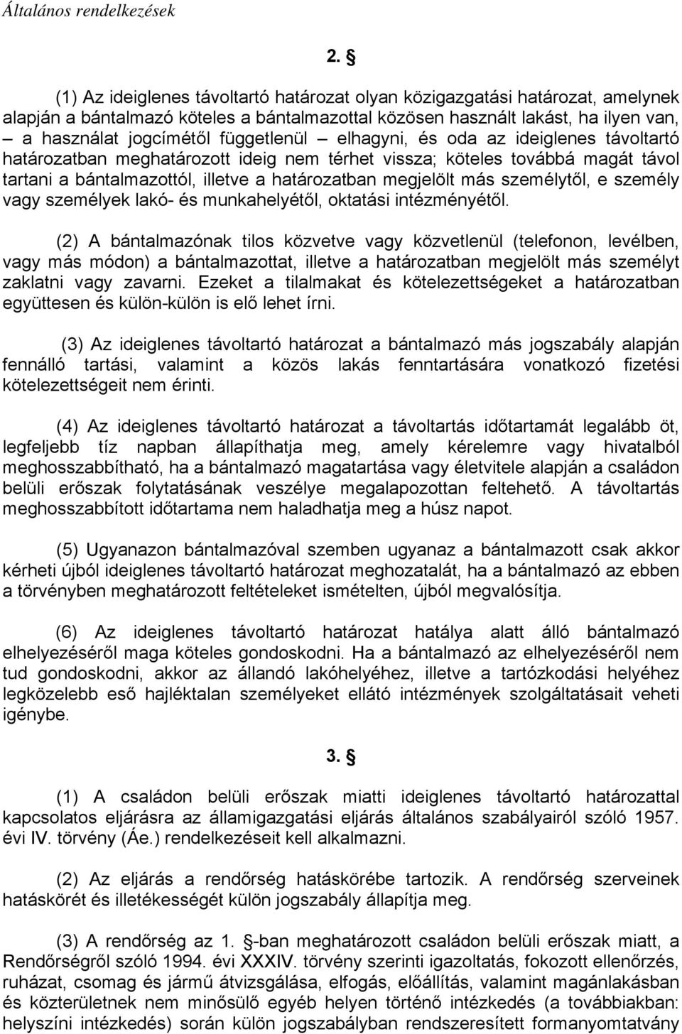 elhagyni, és oda az ideiglenes távoltartó határozatban meghatározott ideig nem térhet vissza; köteles továbbá magát távol tartani a bántalmazottól, illetve a határozatban megjelölt más személytől, e