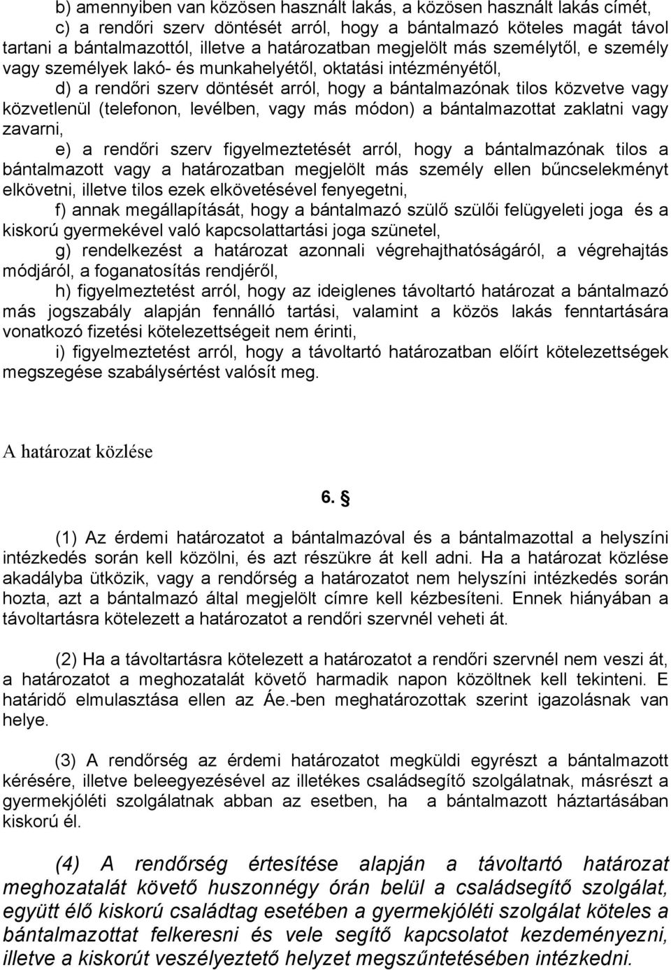 levélben, vagy más módon) a bántalmazottat zaklatni vagy zavarni, e) a rendőri szerv figyelmeztetését arról, hogy a bántalmazónak tilos a bántalmazott vagy a határozatban megjelölt más személy ellen