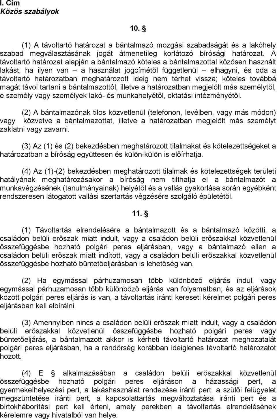 ideig nem térhet vissza; köteles továbbá magát távol tartani a bántalmazottól, illetve a határozatban megjelölt más személytől, e személy vagy személyek lakó- és munkahelyétől, oktatási intézményétől.