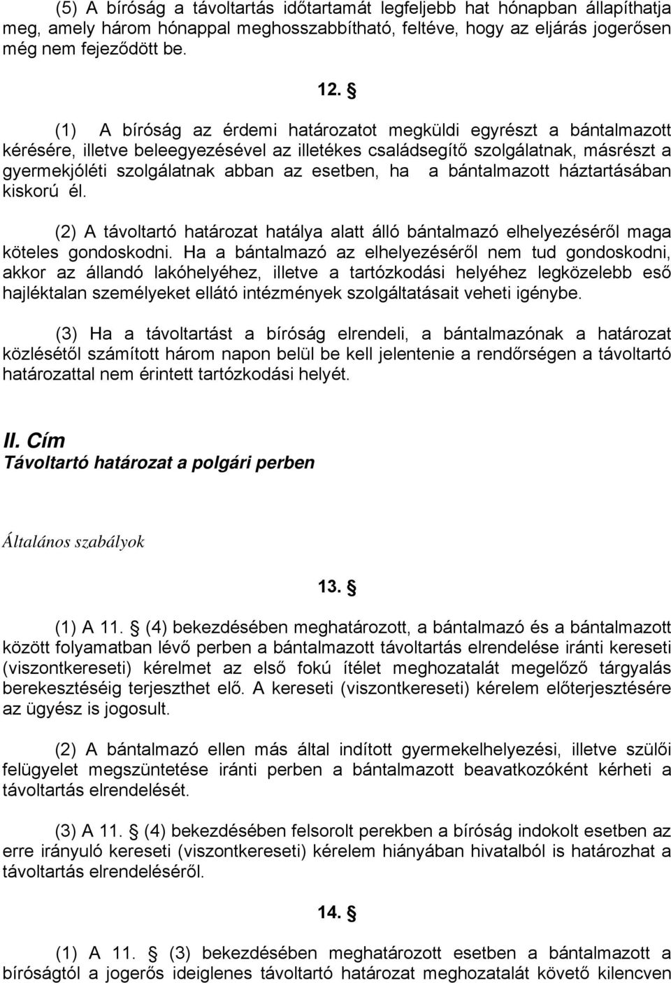 ha a bántalmazott háztartásában kiskorú él. (2) A távoltartó határozat hatálya alatt álló bántalmazó elhelyezéséről maga köteles gondoskodni.