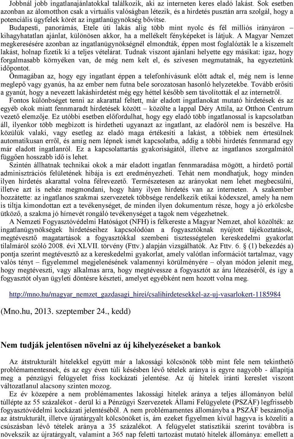 Budapesti, panorámás, Etele úti lakás alig több mint nyolc és fél milliós irányáron kihagyhatatlan ajánlat, különösen akkor, ha a mellékelt fényképeket is látjuk.