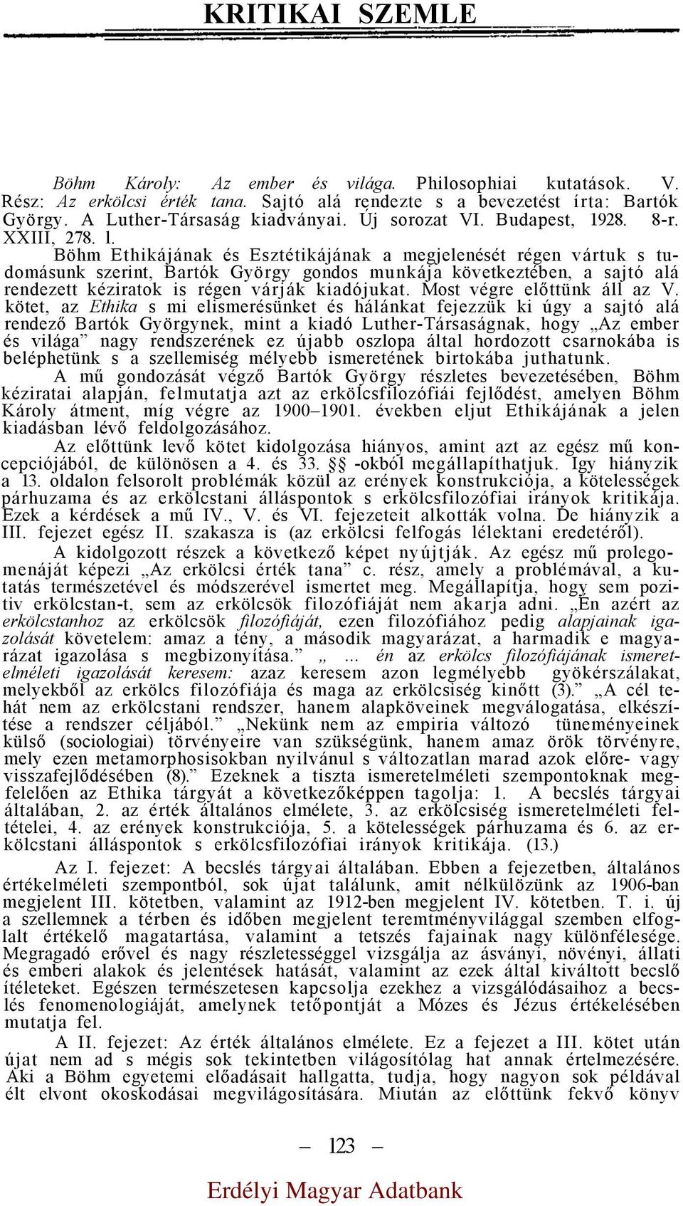 Böhm Ethikájának és Esztétikájának a megjelenését régen vártuk s tudomásunk szerint, Bartók György gondos munkája következtében, a sajtó alá rendezett kéziratok is régen várják kiadójukat.