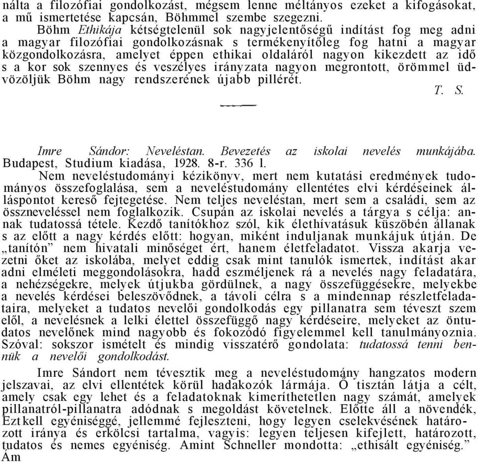 kikezdett az idő s a kor sok szennyes és veszélyes irányzata nagyon megrontott, örömmel üdvözöljük Böhm nagy rendszerének újabb pillérét. T. S. Imre Sándor: Neveléstan.