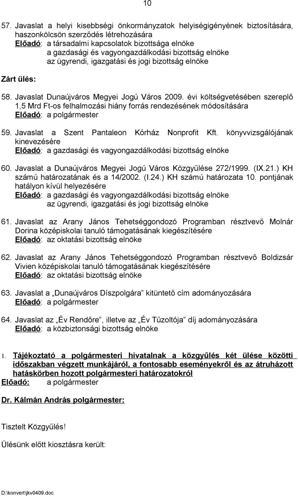 bizottság elnöke Zárt ülés: 58. Javaslat Dunaújváros Megyei Jogú Város 2009. évi költségvetésében szereplő 1,5 Mrd Ft-os felhalmozási hiány forrás rendezésének módosítására Előadó: a polgármester 59.