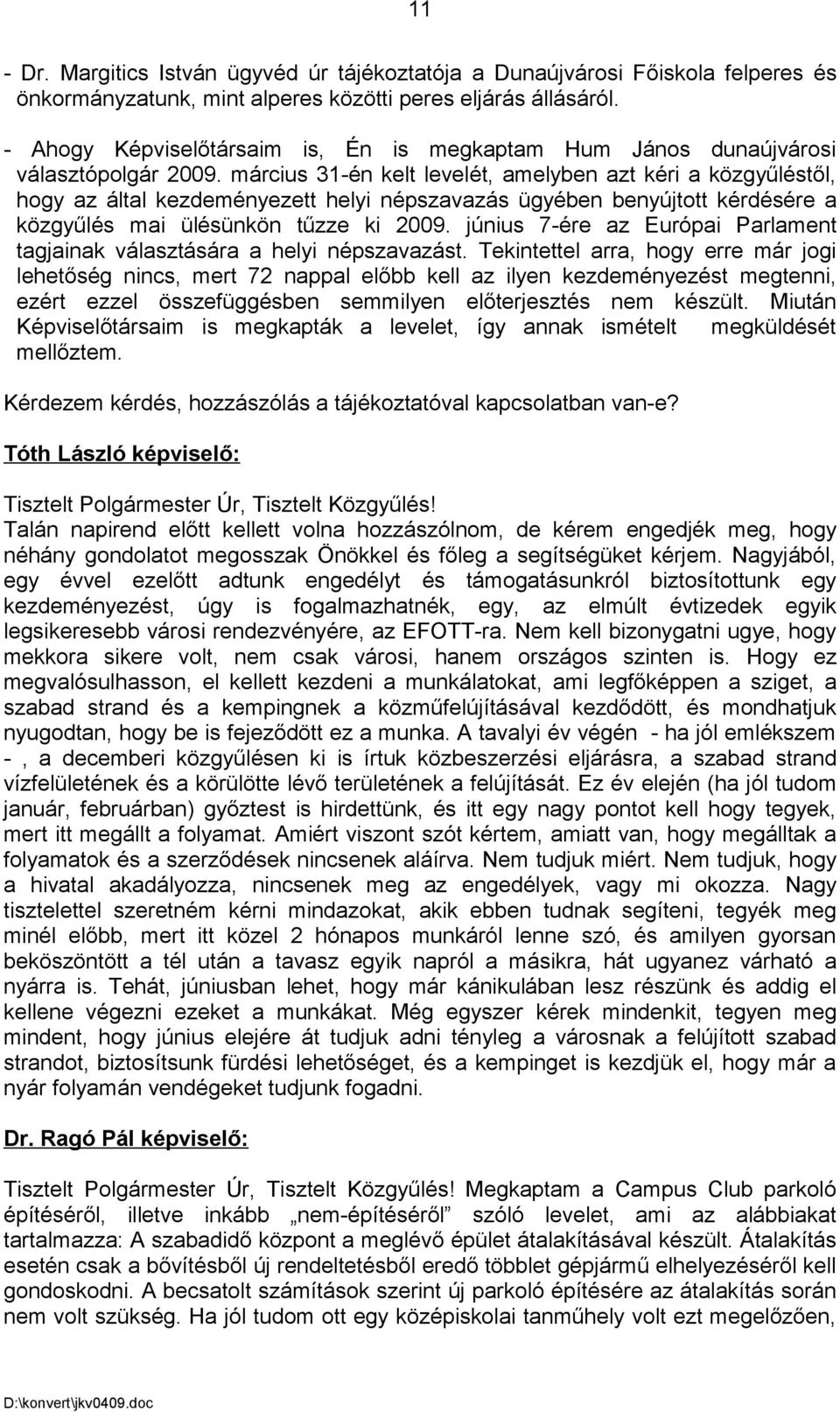 március 31-én kelt levelét, amelyben azt kéri a közgyűléstől, hogy az által kezdeményezett helyi népszavazás ügyében benyújtott kérdésére a közgyűlés mai ülésünkön tűzze ki 2009.