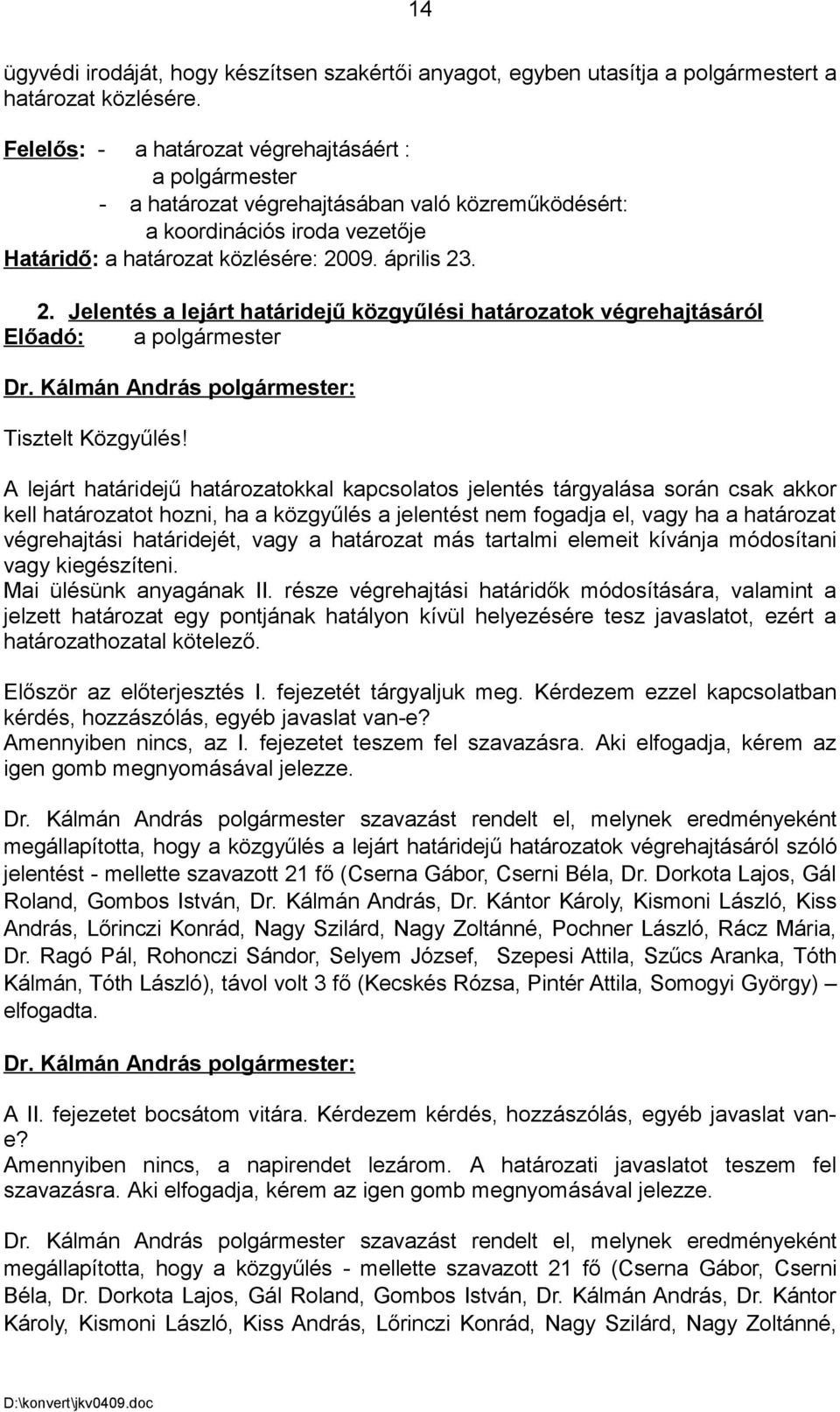 09. április 23. 2. Jelentés a lejárt határidejű közgyűlési határozatok végrehajtásáról Előadó: a polgármester Tisztelt Közgyűlés!